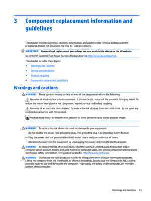 Page 553Component replacement information and guidelines 
This chapter provides warnings, cautions, information, and guidelines for removal and replacement procedures. It does not document the step-by-step procedures.
IMPORTANT:Removal and replacement procedures are now available in videos on the HP website.
Go to the HP Customer Self Repair Services Media Library at http://www.hp.com/go/sml.
This chapter includes these topics:
