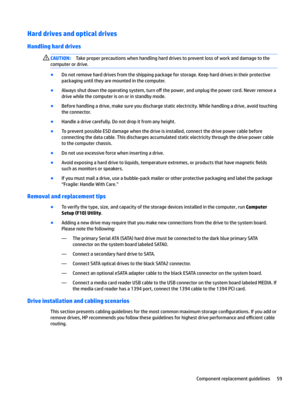 Page 69Hard drives and optical drives
Handling hard drives
CAUTION:Take proper precautions when handling hard drives to prevent loss of work and damage to the 
computer or drive.
