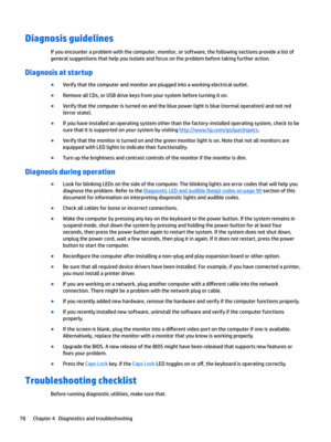 Page 88Diagnosis guidelines 
If you encounter a problem with the computer, monitor, or software, the following sections provide a list of 
general suggestions that help you isolate and focus on the problem before taking further action.
Diagnosis at startup
