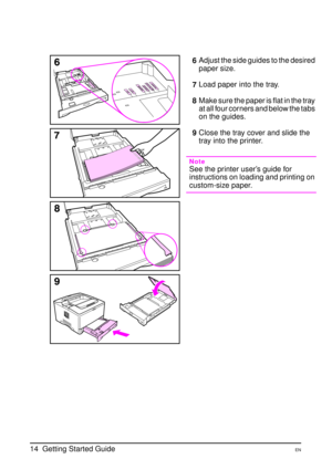 Page 1714  Getting Started Guide EN
6Adjust the side guides to the desired 
paper size. 
7Load paper into the tray.
8Make sure the paper is flat in the tray 
at all four corners and below the tabs 
on the guides.
9Close the tray cover and slide the 
tray into the printer.
Note
See the printer user’s guide for 
instructions on loading and printing on 
custom-size paper. 