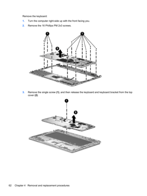 Page 70Remove the keyboard:
1.Turn the computer right-side up with the front facing you.
2.Remove the 16 Phillips PM 2x3 screws.
3.Remove the single screw (1), and then release the keyboard and keyboard bracket from the top
cover (2).
62 Chapter 4   Removal and replacement procedures 