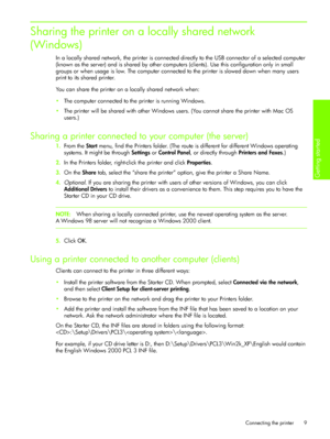 Page 12Connecting the printer
Getting started 
9
Sharing the printer on a locally shared network 
(Windows)
In a locally shared network, the printer is connected directly to the USB connector of a selected computer 
(known as the server) and is shared by other computers (clients). Use this configuration only in small 
groups or when usage is low. The computer connected to the printer is slowed down when many users 
print to its shared printer. 
You can share the printer on a locally shared network when:
The...