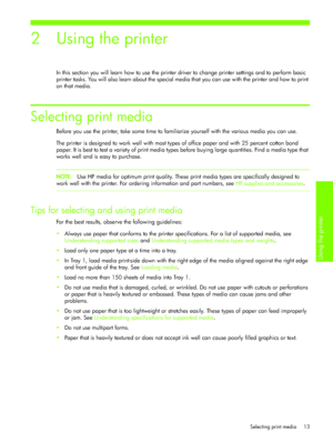 Page 16Using the printer 
Selecting print media 13
2 Using the printer
In this section you will learn how to use the printer driver to change printer settings and to perform basic 
printer tasks. You will also learn about the special media that you can use with the printer and how to print 
on that media.
Selecting print media
Before you use the printer, take some time to familiarize yourself with the various media you can use.
The printer is designed to work well with most types of office paper and with 25...