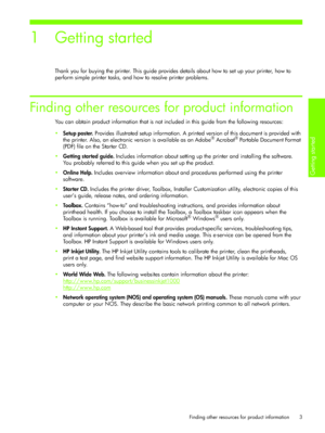 Page 6Finding other resources for product information
Getting started 
3
1 Getting started
Thank you for buying the printer. This guide provides details about how to set up your printer, how to 
perform simple printer tasks, and how to resolve printer problems.
Finding other resources for product information 
You can obtain product information that is not included in this guide from the following resources:
Setup poster. Provides illustrated setup information. A printed version of this document is provided...