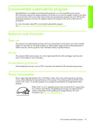 Page 84D Regulatory information 
Environmental sustainability program 81
Environmental sustainability program
Hewlett-Packard is committed to providing quality products in an environmentally sound manner. 
HP continuously improves the design processes of its printers to minimize the negative impact on the office 
environment and on the communities where printers are manufactured, shipped, and used. HP has also 
developed processes to minimize the negative impact of the disposal of the printer at the end of its...