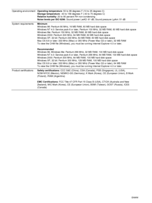 Page 88C-2ENWW
Operating environment Operating temperature: 50 to 99 degrees F (10 to 35 degrees C)
Storage temperature : -40 to 158 degrees F (-40 to 70 degrees C)
Relative humidity : 20 to 80 percent RH non-condensing
Noise levels per ISO 9296 : Sound power LwAD: 61 dB; Sound pressure LpAm: 51 dB
System requirements  Minimum
Windows 98: Pentium 90 MHz, 16 MB RAM, 60 MB hard disk space
Windows NT 4.0: Service pack 6 or later, Pentium  100 MHz, 32 MB RAM, 60 MB hard disk space
Windows Me: Pentium 150 MHz, 32 MB...