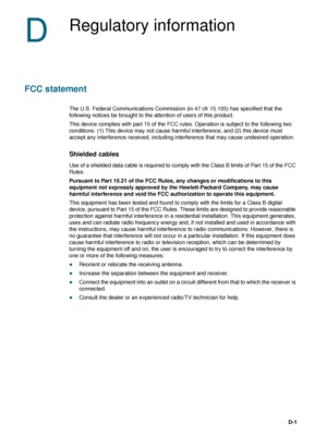 Page 89ENWWD-1
D
Regulatory information
FCC statement
The U.S. Federal Communications Commission (in 47 cfr 15.105) has specified that the 
following notices be brought to the attention of users of this product.
This device complies with part 15 of the FCC ru les. Operation is subject to the following two 
conditions: (1) This device may not cause harmful interference, and (2) this device must 
accept any interference received, including interference that may cause undesired operation.
Shielded cables
Use of a...