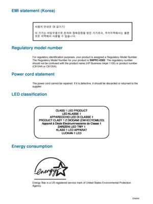 Page 90D-2ENWW
EMI statement (Korea)
Regulatory model number
For regulatory identification purposes, your product is assigned a Regulatory Model Number. 
The Regulatory Model Number for your product is SNPRC-0302. The regulatory number 
should not be confused with the product name (HP Business Inkjet 1100) or product number 
(C8124A or C8135A).
Power cord statement
The power cord cannot be repaired. If it is defective, it should be discarded or returned to the 
supplier. 
LED classification
Energy consumption...