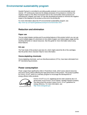 Page 102100    D - Regulatory informationENWW
Environmental sustainability program
Hewlett-Packard is committed to providing quality products in an environmentally sound 
manner. HP continuously improves the design processes of its products to minimize the 
negative impact on the office environment and on the communities where products are 
manufactured, shipped, and used. HP has also developed processes to minimize the negative 
impact of the disposal of the product at the end of its printing life.
For more...