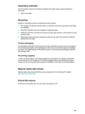 Page 103ENWW     101    
Hazardous materials
This HP product contains the following materials that might require special handling at 
end-of-life:
zLead in the solder
Recycling
Design for recycling has been incorporated into this product:
zThe number of materials has been kept to a minimum while ensuring proper functionality 
and reliability. 
zDissimilar materials have been designed to separate easily. 
zFasteners and other connections are easy to locate, gain access to, and remove by using 
common tools....