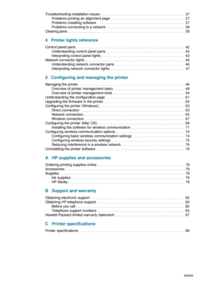 Page 64    ENWW
Troubleshooting installation issues  . . . . . . . . . . . . . . . . . . . . . . . . . . . . . . . . . . . . . . . . . .  37
Problems printing an alignment page  . . . . . . . . . . . . . . . . . . . . . . . . . . . . . . . . . . . . .  37
Problems installing software  . . . . . . . . . . . . . . . . . . . . . . . . . . . . . . . . . . . . . . . . . . . .  37
Problems connecting to a network  . . . . . . . . . . . . . . . . . . . . . . . . . . . . . . . . . . . . . . .  38
Clearing jams . . . ....