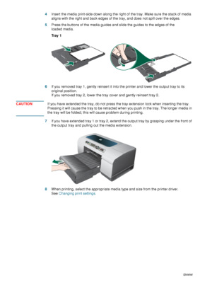 Page 2624    3 - Using the printerENWW
4Insert the media print-side down along the right of the tray. Make sure the stack of media 
aligns with the right and back edges of the tray, and does not spill over the edges.
5Press the buttons of the media guides and slide the guides to the edges of the 
loaded media.
Tr a y  1
6If you removed tray 1, gently reinsert it into the printer and lower the output tray to its 
original position. 
If you removed tray 2, lower the tray cover and gently reinsert tray 2....