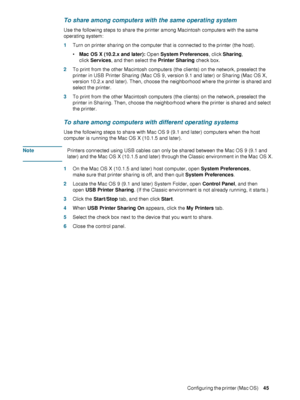Page 47ENWWConfiguring the printer (Mac OS)     4 5     
To share among computers with the same operating system
Use the following steps to share the printer among Macintosh computers with the same 
operating system:
1Turn on printer sharing on the computer that is connected to the printer (the host).
Mac OS X (10.2.x and later): Open System Preferences, click Sharing, 
clickServices, and then select the Printer Sharing check box.
2To print from the other Macintosh computers (the clients) on the network,...