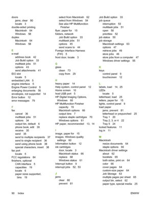 Page 98doors 
jams, clear 80 
locate 3 
double-sided printing 
Macintosh 64
Windows 58 
duplex 
Macintosh 64 
Windows 58 
E 
e-mail
address book 42 
Job Build option 33 
multitask jobs 51 
options 43 
send attachments 41
EIO slot
locate 5 
embedded LAN 5 
engine interface 5
Engine Power Control 5 
enlarging documents 56 
envelopes, not supported 14
Error button 12
error messages 79 
F 
fax 
cancel 36 
multitask jobs 51
options 34
output bin, default 6 
phone book, edit 39 
receive 35 
send 35 
send to multiple...