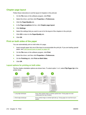 Page 226Chapter page layout
Follow these instructions to set the layout of chapters in the print job. 
1.On the File menu in the software program, click Print.
2.Select the driver, and then click Properties or Preferences.
3.Click the Paper/Quality tab.
4.In the Page exceptions list box, click Chapter page layout.
5.Click Settings.
6.Select the settings that you want to use to for the layout of the chapters in the print job.
7.Click OK to return to the Paper/Quality tab.
8.Click OK.
Print on both sides of the...