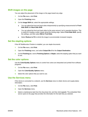 Page 233
Shift images on the page
You can adjust the placement of the image on the page toward any edge.
1.On the  File menu, click  Print.
2. Open the  Finishing  menu.
3. On the  Image Shift  tab, select the appropriate settings.
● You can adjust the front and back sides inde
pendently by specifying measurements for Front
Side Shift  and Back Side Shift .
● You can adjust the front and back sides by the same amount, but in opposite directions. This
is useful for creating a wider margin along the binding edge....