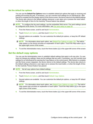 Page 53
Set the default fax options
You can use the Default Fax Options  menu to establish default job options that apply to receiving and
printing all incoming fax jobs. If necessary, you can ove rride most settings for an individual job. After
that job is complete and the display returns to the Home screen, the device returns to the default settings.
The device also returns to the default settings when ever a user signs out or presses the reset button,
or when the length of time for the  Inactivity Timeout...