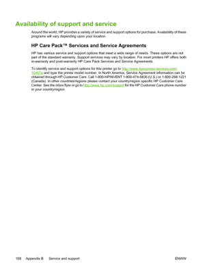 Page 120
Availability of support and service
Around the world, HP provides a variety of service and support options for purchase. Availability of these
programs will vary depending upon your location.
HP Care Pack™ Services and Service Agreements
HP has various service and support options that meet a wide range of needs. These options are not
part of the standard warranty. Support services may vary by location. For most printers HP offers both
in-warranty and post-warranty HP Care Pack Services and Service...