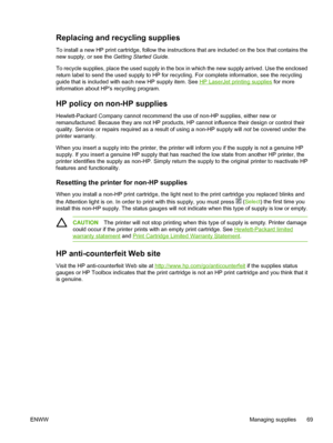 Page 81
Replacing and recycling supplies
To install a new HP print cartridge, follow the instructions that are included on the box that contains the
new supply, or see the Getting Started Guide.
To recycle supplies, place the used supply in the box in which the new supply arrived. Use the enclosed
return label to send the used supply to HP for recycling. For complete information, see the recycling
guide that is included with each new HP supply item. See 
HP LaserJet printing supplies  for more
information about...