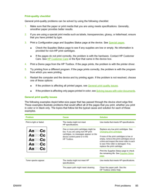 Page 97
Print-quality checklist
General print-quality problems can be solved by using the following checklist:
1.Make sure that the paper or print media that you are using meets specifications. Generally,
smoother paper provides better results.
2. If you are using a special print media such as labels, transparencies, glossy, or letterhead, ensure
that you have printed by type.
3. Print a Configuration page and Supplies Status page at the device. See 
Special pages .
● Check the Supplies Status page to see if...