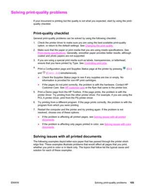 Page 115Solving print-quality problems
If your document is printing but the quality is not what you expected, start by using the print-
quality checklist.
Print-quality checklist
General print-quality problems can be solved by using the following checklist:
1. Check the printer driver to make sure you are using the best available print-quality
option, or return to the default settings. See 
Changing the print quality.
2. Make sure that the paper or print media that you are using meets specifications. See...