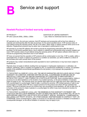 Page 139B
Service and support
Hewlett-Packard limited warranty statement
HP PRODUCT
HP color LaserJet 2550L, 2550Ln, 2550nDURATION OF LIMITED WARRANTY
1 year, Return to Authorized Service Center
HP warrants to you, the end-user customer, that HP hardware and accessories will be free from defects in
materials and workmanship after the date of purchase, for the period specified above. If HP receives notice of
such defects during the warranty period, HP will, at its option, either repair or replace products which...