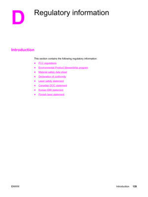 Page 149D
Regulatory information
Introduction
This section contains the following regulatory information:
●
FCC regulations
●
Environmental Product Stewardship program
●
Material safety data sheet
●
Declaration of conformity
●
Laser safety statement
●
Canadian DOC statement
●
Korean EMI statement
●
Finnish laser statement
ENWWIntroduction139
 