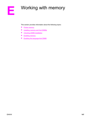 Page 157E
Working with memory
This section provides information about the following topics:
●
Printer memory
●
Installing memory and font DIMMs
●
Checking DIMM installation
●
Enabling memory
●
Enabling the language-font DIMM
ENWW147
 