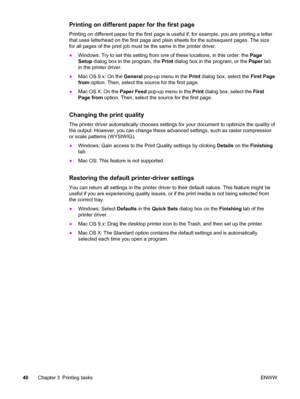 Page 50Printing on different paper for the first page
Printing on different paper for the first page is useful if, for example, you are printing a letter
that uses letterhead on the first page and plain sheets for the subsequent pages. The size
for all pages of the print job must be the same in the printer driver.
●Windows: Try to set this setting from one of these locations, in this order: the Page
Setup dialog box in the program, the Print dialog box in the program, or the Paper tab
in the printer driver....