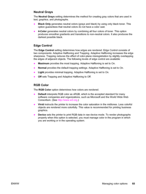 Page 75Neutral Grays
The Neutral Grays setting determines the method for creating gray colors that are used in
text, graphics, and photographs.
●Black Only generates neutral colors (grays and black) by using only black toner. This
option guarantees that neutral colors do not have a color cast.
●4-Color generates neutral colors by combining all four colors of toner. This option
produces smoother gradients and transitions to non-neutral colors. It also produces the
darkest possible black.
Edge Control
The Edge...