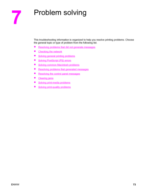 Page 837
Problem solving
This troubleshooting information is organized to help you resolve printing problems. Choose
the general topic or type of problem from the following list.
●
Resolving problems that did not generate messages
●
Checking the network
●
Solving general printing problems
●
Solving PostScript (PS) errors
●
Solving common Macintosh problems
●
Resolving problems that generated messages
●
Resolving the control panel messages
●
Clearing jams
●
Solving print-media problems
●
Solving print-quality...