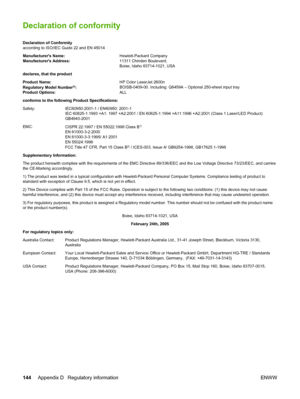 Page 154
Declaration of conformity
Declaration of Conformity
according to ISO/IEC Guide 22 and EN 45014
Manufacturers Name:Hewlett-Packard Company
Manufacturers Address: 11311 Chinden Boulevard,
Boise, Idaho 83714-1021, USA
declares, that the product
Product Name: HP Color LaserJet 2600n
Regulatory Model Number
3): BOISB-0409-00. Including: Q6459A – Optional 250-sheet input tray
Product Options: ALL
conforms to the following Product Specifications:
Safety: IEC60950:2001-1 / EN60950: 2001-1 IEC 60825-1:1993 +A1:...