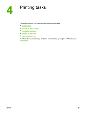 Page 49
Printing tasks
This section provides information about common printing tasks.
●
Loading trays
●
Printing on special media
●
Controlling print jobs
●
Printing on both sides
●
Canceling a print job
For information about managing the printer and  its settings by using the HP Toolbox, see
Maintenance.
ENWW 39
 