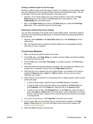 Page 65
Printing on different paper for the first page
Printing on different paper for the first page is useful if, for example, you are printing a letter
that uses letterhead on the first page and  plain sheets for the subsequent pages. The size
for all pages of the print job  must be the same in the printer driver.
● Windows: Try to set this setting from  one of these locations, in this order: the  Page
Setup  dialog box in the program, the  Print dialog box in the program, or the
Paper/Quality  tab in the...