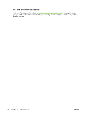 Page 142
HP anti-counterfeit website
Visit the HP anti-counterfeit website at http://www.hp.com/go/anticounterfeit if the supplies status
gauges or HP ToolboxFX indicates that the print cartridge is not an HP print cartridge and you think
that it is genuine.
130 Chapter 11   Maintenance ENWW
 