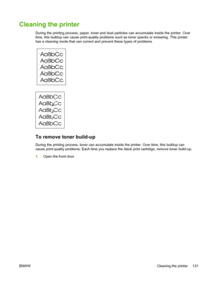 Page 143
Cleaning the printer
During the printing process, paper, toner and dust particles can accumulate inside the printer. Over
time, this buildup can cause print-quality problems such as toner specks or smearing. This printer
has a cleaning mode that can correct and prevent these types of problems.
To remove toner build-up
During the printing process, toner can accumulate inside the printer. Over time, this buildup can
cause print-quality problems. Each time you replace the black print cartridge, remove...