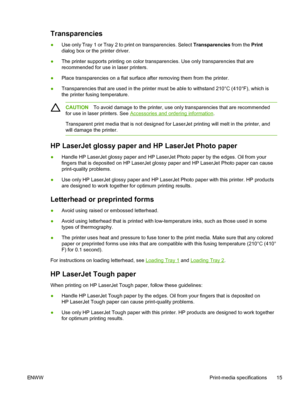 Page 27
Transparencies
●Use only Tray 1 or Tray 2 to print on transparencies. Select  Transparencies from the Print
dialog box or the printer driver.
● The printer supports printing on color transparencies. Use only transparencies that are
recommended for use in laser printers.
● Place transparencies on a flat surface after removing them from the printer.
● Transparencies that are used in the printer must be able to withstand 210°C (410°F), which is
the printer fusing temperature.
CAUTION
To avoid damage to the...