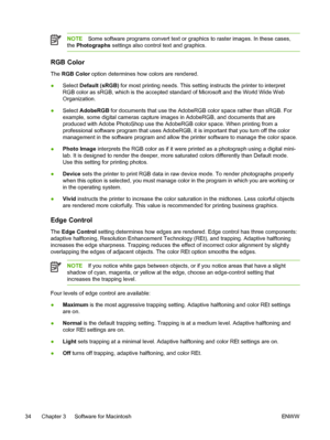 Page 46
NOTESome software programs convert text or graphics to raster images. In these cases,
the  Photographs  settings also control text and graphics.
RGB Color
The RGB Color  option determines how colors are rendered.
● Select 
Default (sRGB)  for most printing needs. This setting instructs the printer to interpret
RGB color as sRGB, which is the accepted standard of Microsoft and the World Wide Web
Organization.
● Select 
AdobeRGB  for documents that use the AdobeRGB color space rather than sRGB. For...