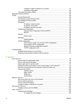 Page 8
Configure a static IP address for my printer .......................................................81
Automatic configuration .......................................................................................82
Link speed and duplex settings ...........................................................................................82
Supported network protocols ................................................................................................... .............84
TCP/IP...