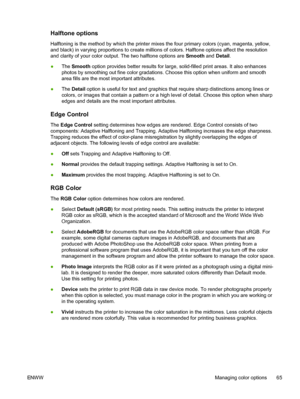Page 77
Halftone options
Halftoning is the method by which the printer mixes the four primary colors (cyan, magenta, yellow,
and black) in varying proportions to create millions of colors. Halftone options affect the resolution
and clarity of your color output. The two halftone options are Smooth and Detail .
● The Smooth  option provides better results for large, solid-filled print areas. It also enhances
photos by smoothing out fine color gradations. Choose this option when uniform and smooth
area fills are...