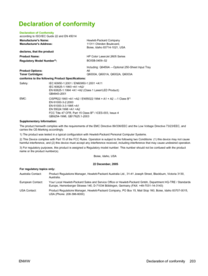 Page 215
Declaration of conformity
Declaration of Conformity
according to ISO/IEC Guide 22 and EN 45014
Manufacturers Name:Hewlett-Packard Company
Manufacturers Address: 11311 Chinden Boulevard,
Boise, Idaho 83714-1021, USA
declares, that the product
Product Name: HP Color LaserJet 2605 Series
Regulatory Model Number
3): BOISB-0409–02
Including: Q6459A —Optional 250-Sheet Input Tray
Product Options: All
Toner Cartridges: Q6000A, Q6001A, Q6002A, Q6003A
conforms to the following Product Specifications:
Safety: IEC...