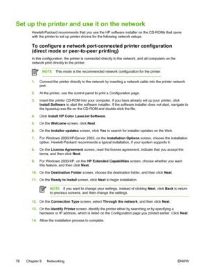 Page 90
Set up the printer and use it on the network
Hewlett-Packard recommends that you use the HP software installer on the CD-ROMs that came
with the printer to set up printer drivers for the following network setups.
To configure a network port-connected printer configuration
(direct mode or peer-to-peer printing)
In this configuration, the printer is connected directly to the network, and all computers on the
network print directly to the printer.
NOTEThis mode is the recommended network configuration for...