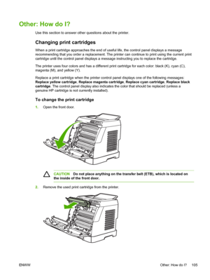 Page 117
Other: How do I?
Use this section to answer other questions about the printer.
Changing print cartridges
When a print cartridge approaches the end of useful life, the control panel displays a message
recommending that you order a replacement. The printer can continue to print using the current print
cartridge until the control panel displays a message instructing you to replace the cartridge.
The printer uses four colors and has a different print cartridge for each color: black (K), cyan (C),
magenta...