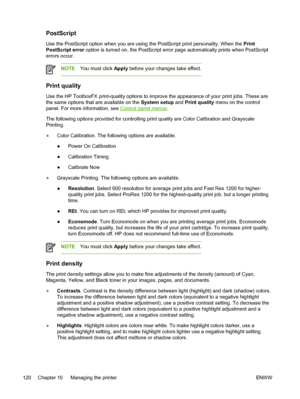 Page 132
PostScript
Use the PostScript option when you are using the PostScript print personality. When the Print
PostScript error  option is turned on, the PostScript error page automatically prints when PostScript
errors occur.
NOTE You must click  Apply before your changes take effect.
Print quality
Use the HP ToolboxFX print-quality options to improve the appearance of your print jobs. These are
the same options that are available on the  System setup and Print quality  menu on the control
panel. For more...