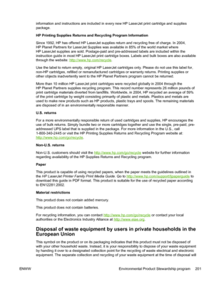 Page 213
information and instructions are included in every new HP LaserJet print cartridge and supplies
package.
HP Printing Supplies Returns and Recycling Program Information
Since 1992, HP has offered HP LaserJet supplies return and recycling free of charge. In 2004,
HP Planet Partners for LaserJet Supplies was available in 85% of the world market where
HP LaserJet supplies are sold. Postage-paid and pre-addressed labels are included within the
instruction guide in most HP LaserJet print cartridge boxes....