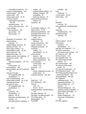 Page 220
using different paper for 55
creases, troubleshooting 160
crooked pages 159, 163
curled media 159
custom paper sizes 16, 54
customer support maintenance agreements190, 202
repacking printer 191
service information form 192
Cyan cartridge
life expectancy 128
part number 176
status gauge 43
D
declaration of conformity 203
default settings changing 72
default settings, restoring 56
deleting print jobs 60
Demo page, printing 110
Detail halftone option 65, 98
device discovery 84
different first page 55...
