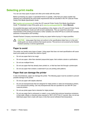 Page 22
Selecting print media
You can use many types of paper and other print media with this printer.
Before purchasing any paper or specialized forms in quantity, verify that your paper supplier has
obtained and understands the print-media  requirements that are specified in the HP LaserJet Printer
Family Print Media Specification Guide .
See 
Supplies and accessories  to order the HP LaserJet Printer Family  Print Media Specification
Guide . To download a copy of the guide, go to 
www.hp.com/support/clj2700...