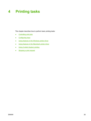 Page 454 Printing tasks
This chapter describes how to perform basic printing tasks:
●
Controlling print jobs
●
Configuring trays
●
Using features in the Windows printer driver
●
Using features in the Macintosh printer driver
●
Using 2-sided (duplex) printing
●
Stopping a print request
ENWW35
 