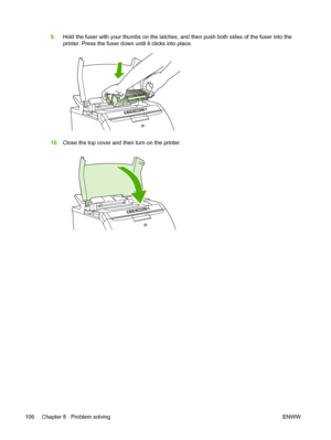 Page 1169.Hold the fuser with your thumbs on the latches, and then push both sides of the fuser into the
printer. Press the fuser down  until it clicks into place.
10.Close the top cover and then turn on the printer.
106 Chapter 8   Problem solving ENWW
 