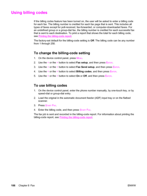 Page 122Using billing codes
If the billing codes feature has been turned on, the user will be asked to enter a billing code
for each fax. The billing number is credited for each fax page that is sent. This includes all
types of faxes except for poll-received, fax-forwarded, or computer-downloaded faxes. For
an undefined group or a group-dial fax, the billing number is credited for each successful fax
that is sent to each destination. To print a report that shows the total for each billing code,
see 
Printing the...